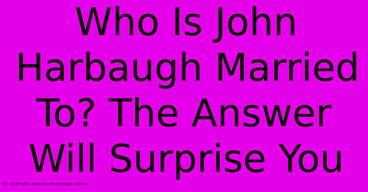 Who Is John Harbaugh Married To? The Answer Will Surprise You