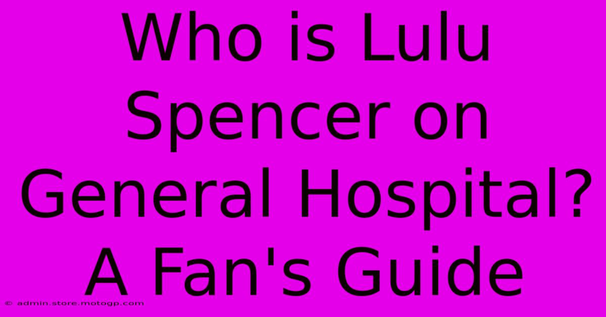 Who Is Lulu Spencer On General Hospital? A Fan's Guide