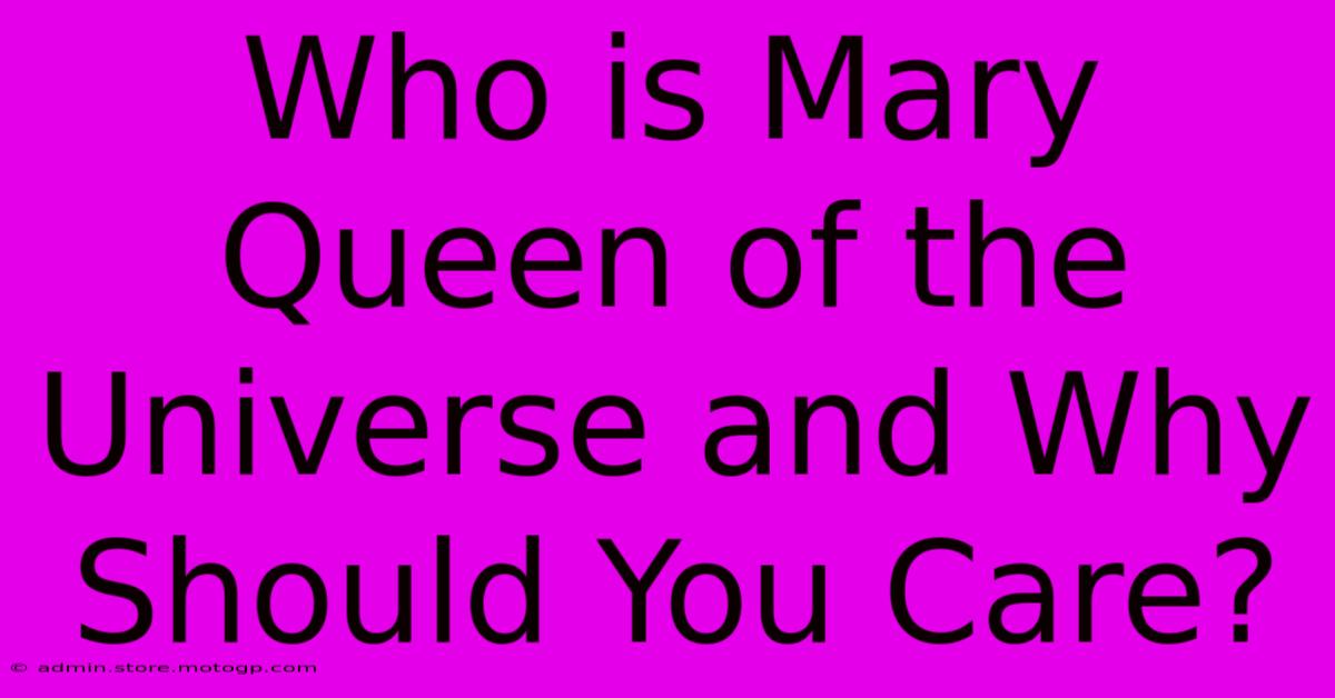 Who Is Mary Queen Of The Universe And Why Should You Care?