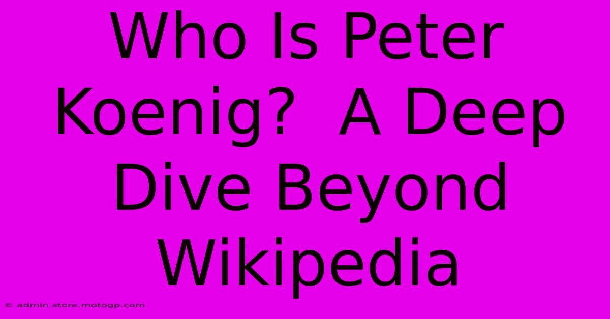 Who Is Peter Koenig?  A Deep Dive Beyond Wikipedia