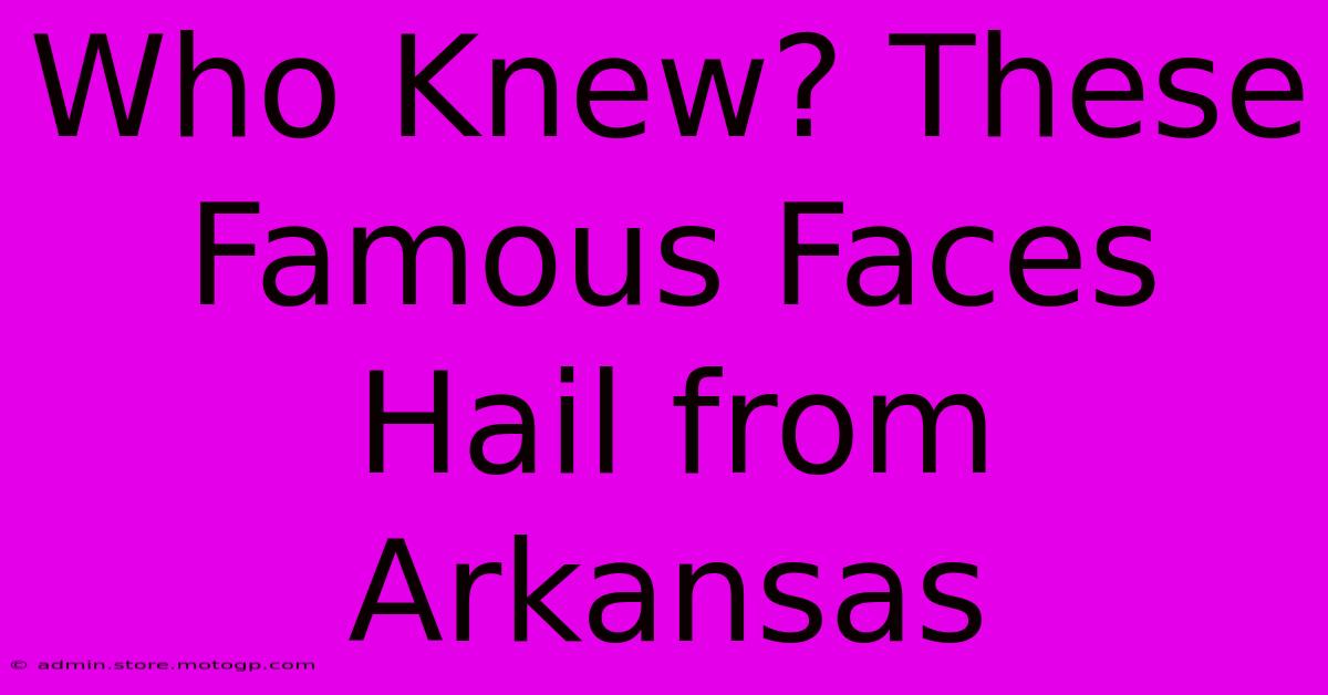 Who Knew? These Famous Faces Hail From Arkansas