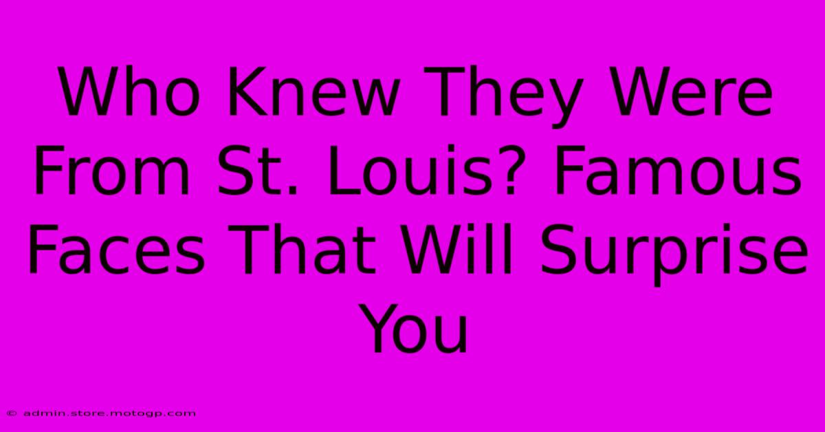 Who Knew They Were From St. Louis? Famous Faces That Will Surprise You