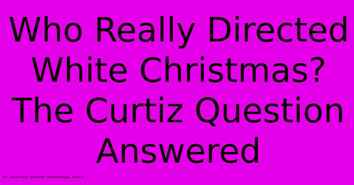 Who Really Directed White Christmas? The Curtiz Question Answered