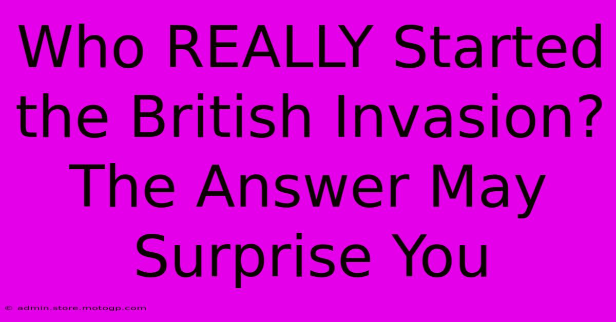 Who REALLY Started The British Invasion? The Answer May Surprise You