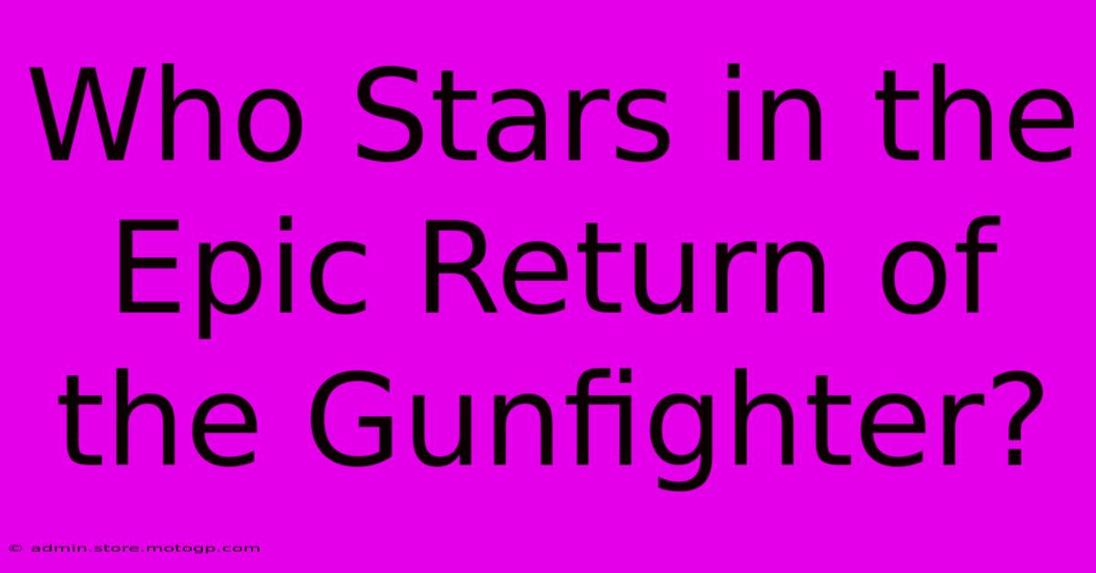 Who Stars In The Epic Return Of The Gunfighter?