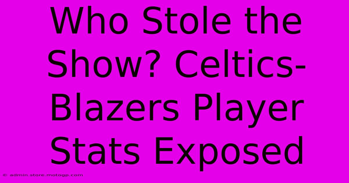 Who Stole The Show? Celtics-Blazers Player Stats Exposed