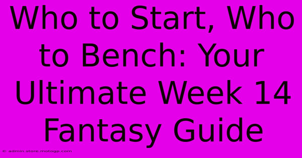 Who To Start, Who To Bench: Your Ultimate Week 14 Fantasy Guide