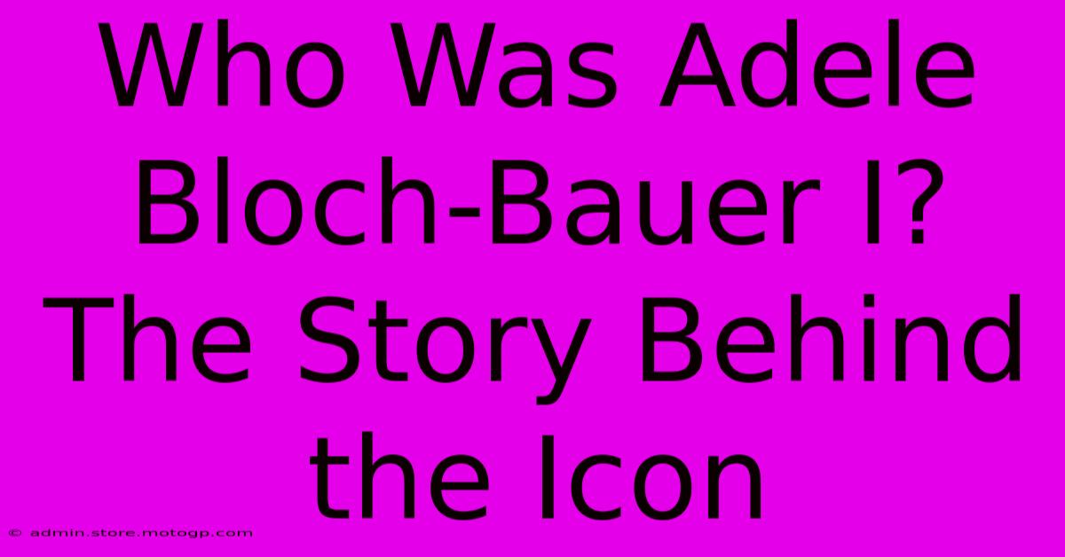 Who Was Adele Bloch-Bauer I? The Story Behind The Icon