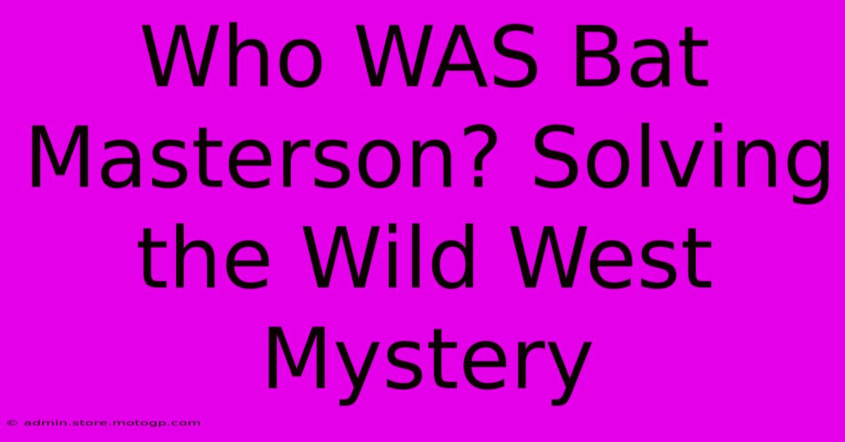 Who WAS Bat Masterson? Solving The Wild West Mystery