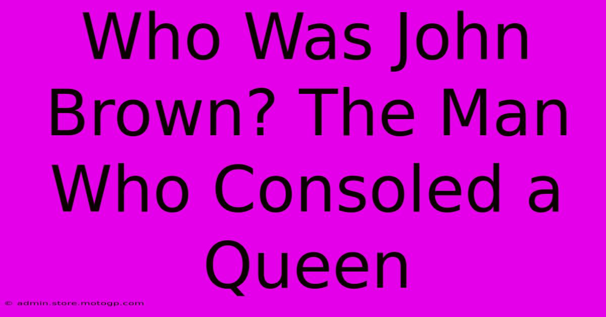 Who Was John Brown? The Man Who Consoled A Queen