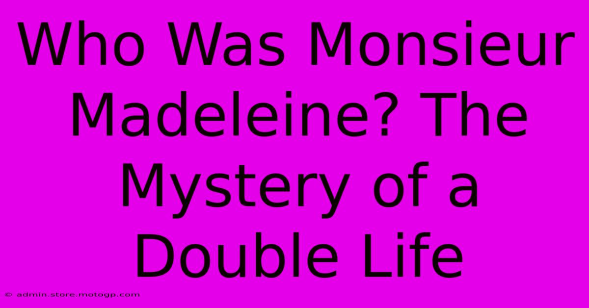 Who Was Monsieur Madeleine? The Mystery Of A Double Life