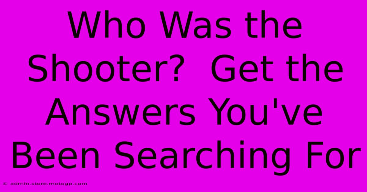 Who Was The Shooter?  Get The Answers You've Been Searching For