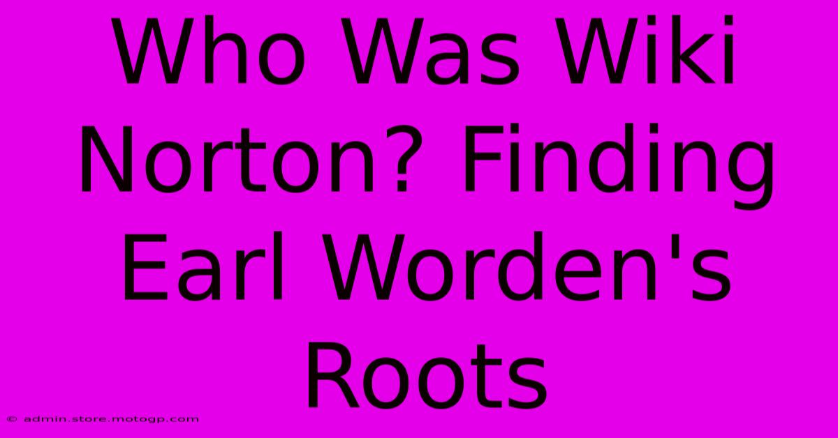 Who Was Wiki Norton? Finding Earl Worden's Roots