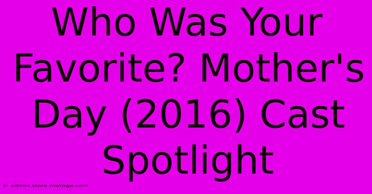 Who Was Your Favorite? Mother's Day (2016) Cast Spotlight