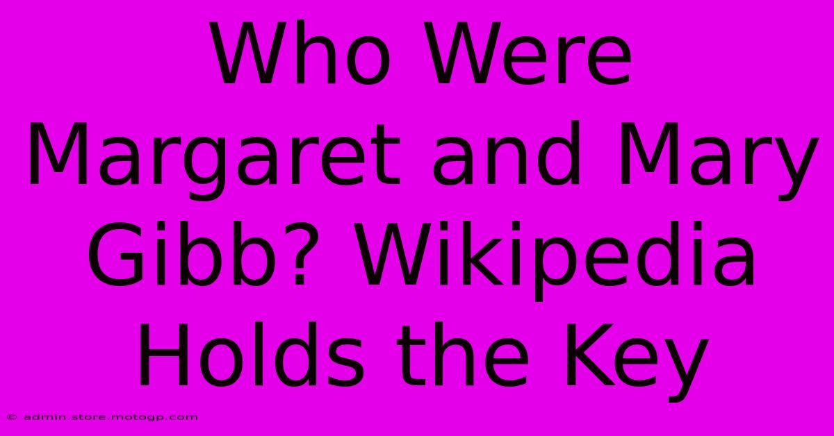 Who Were Margaret And Mary Gibb? Wikipedia Holds The Key