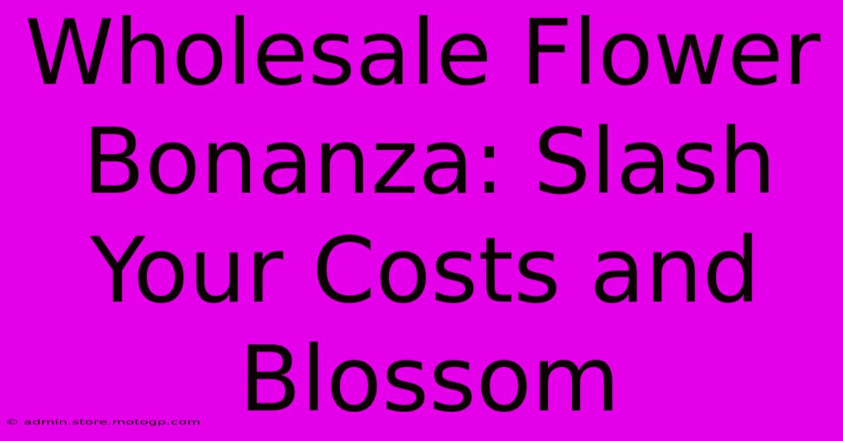 Wholesale Flower Bonanza: Slash Your Costs And Blossom