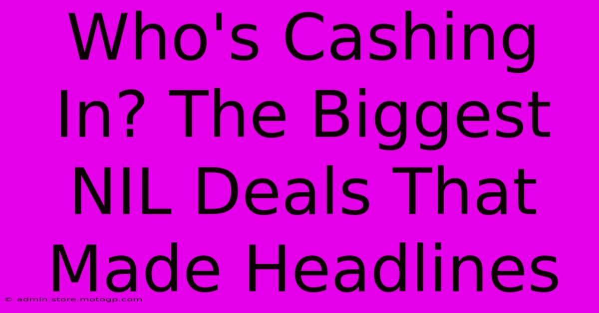 Who's Cashing In? The Biggest NIL Deals That Made Headlines