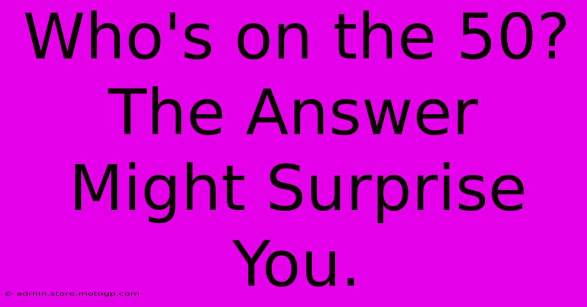 Who's On The 50? The Answer Might Surprise You.