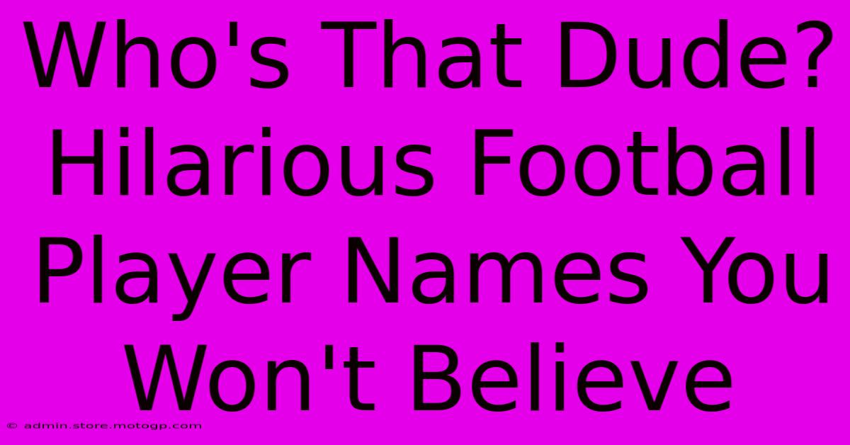 Who's That Dude? Hilarious Football Player Names You Won't Believe