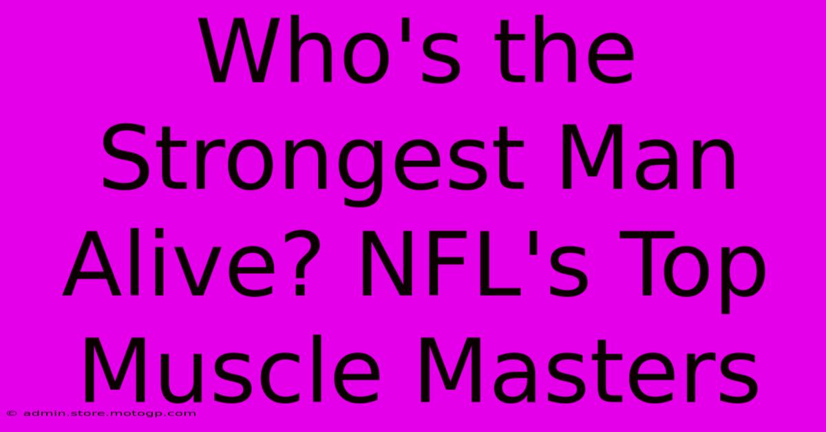 Who's The Strongest Man Alive? NFL's Top Muscle Masters