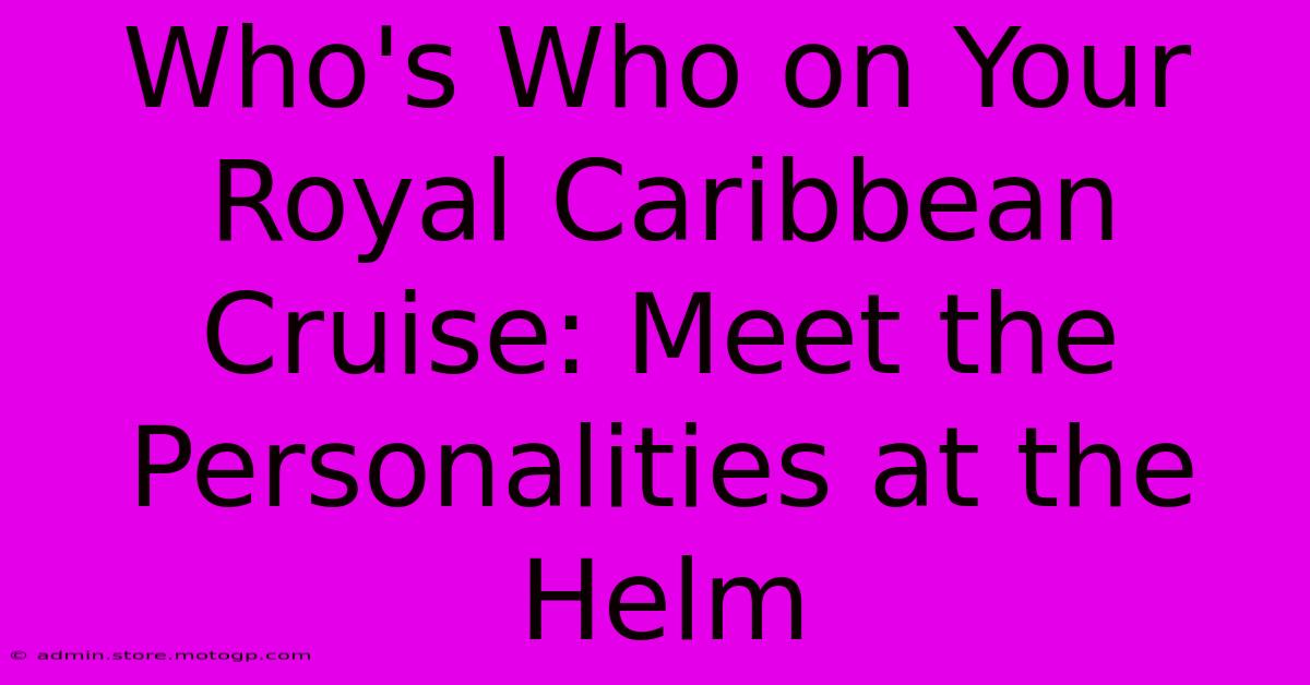 Who's Who On Your Royal Caribbean Cruise: Meet The Personalities At The Helm