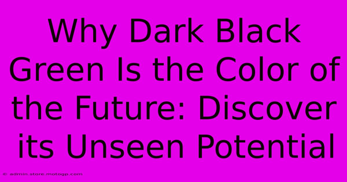 Why Dark Black Green Is The Color Of The Future: Discover Its Unseen Potential