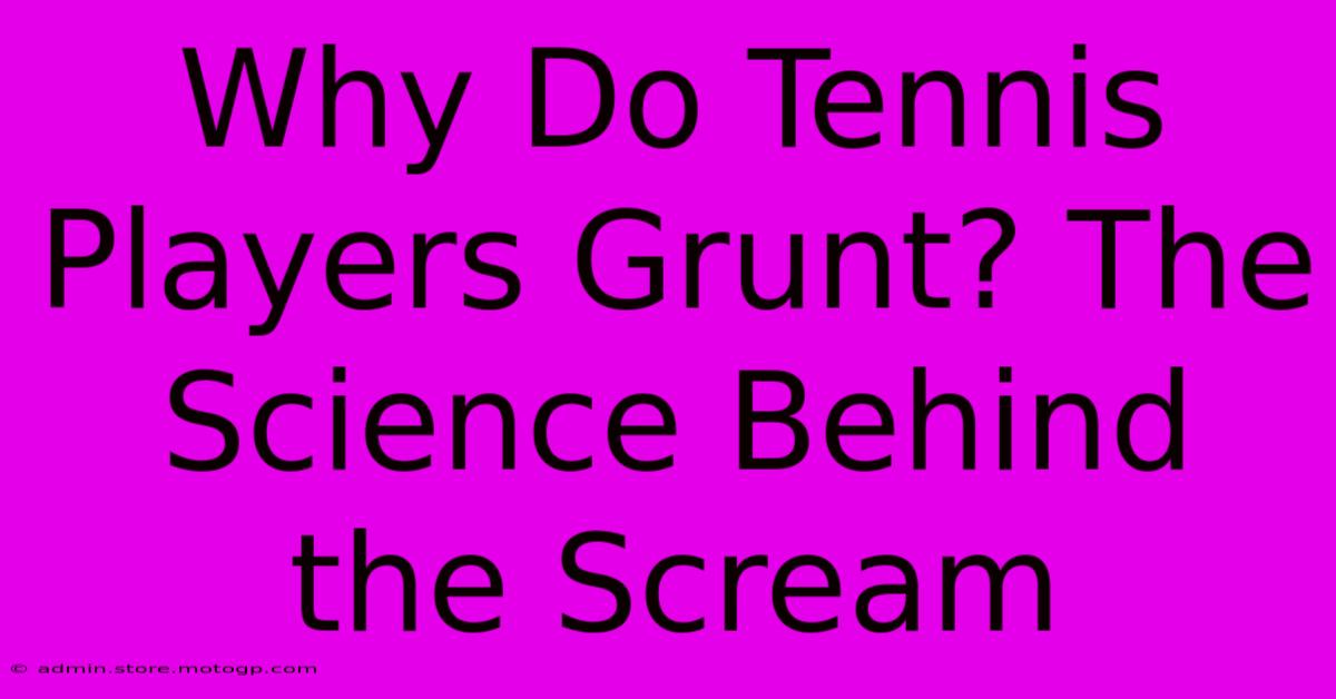 Why Do Tennis Players Grunt? The Science Behind The Scream