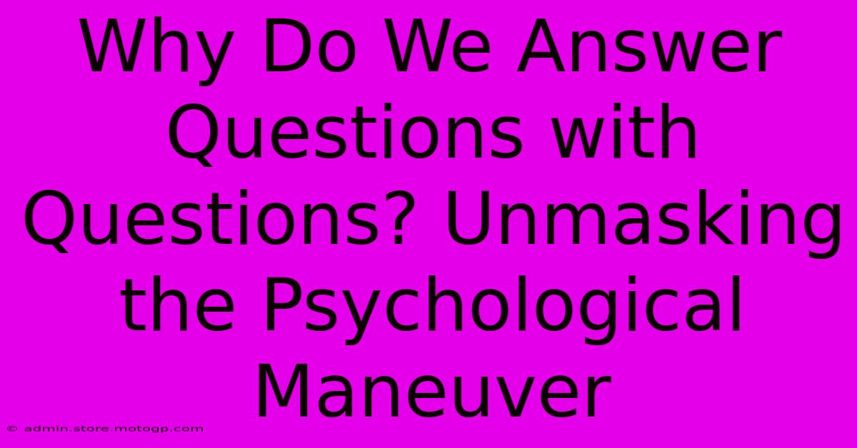 Why Do We Answer Questions With Questions? Unmasking The Psychological Maneuver