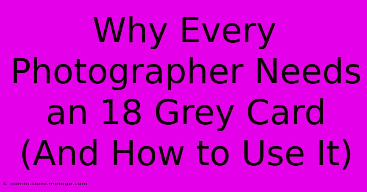 Why Every Photographer Needs An 18 Grey Card (And How To Use It)