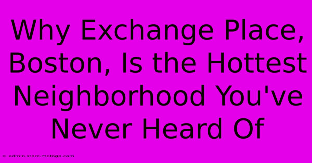 Why Exchange Place, Boston, Is The Hottest Neighborhood You've Never Heard Of