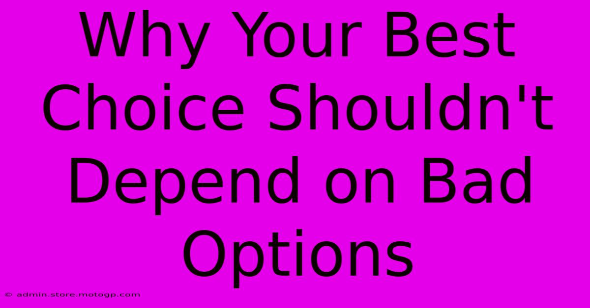 Why Your Best Choice Shouldn't Depend On Bad Options