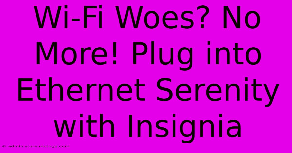 Wi-Fi Woes? No More! Plug Into Ethernet Serenity With Insignia