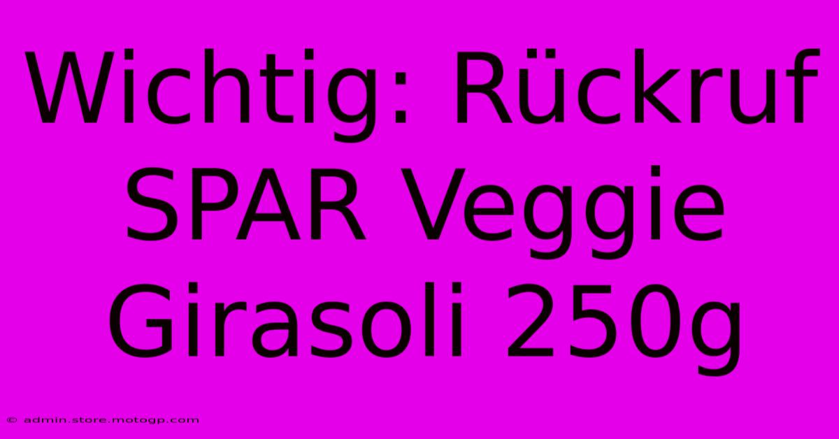 Wichtig: Rückruf SPAR Veggie Girasoli 250g