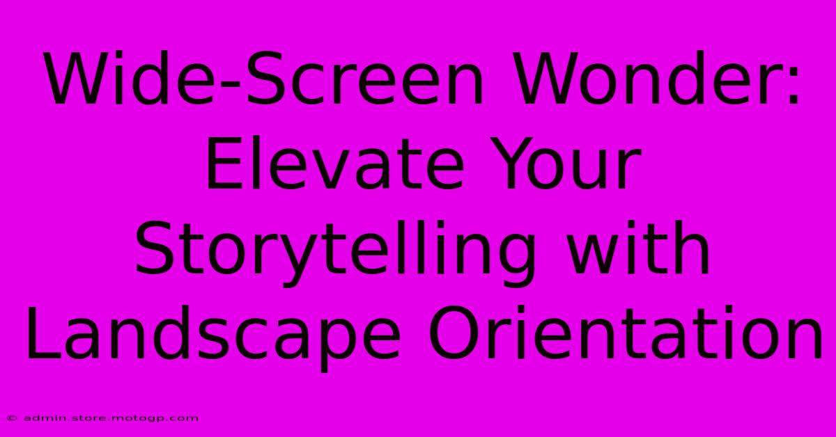 Wide-Screen Wonder: Elevate Your Storytelling With Landscape Orientation