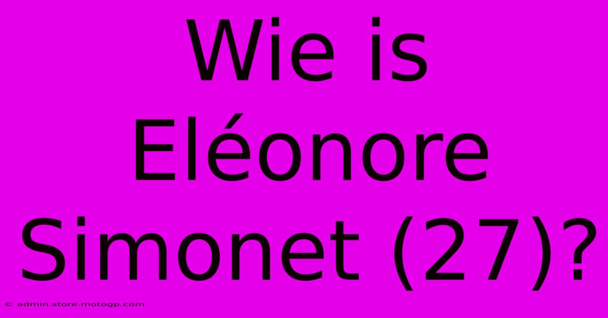 Wie Is Eléonore Simonet (27)?