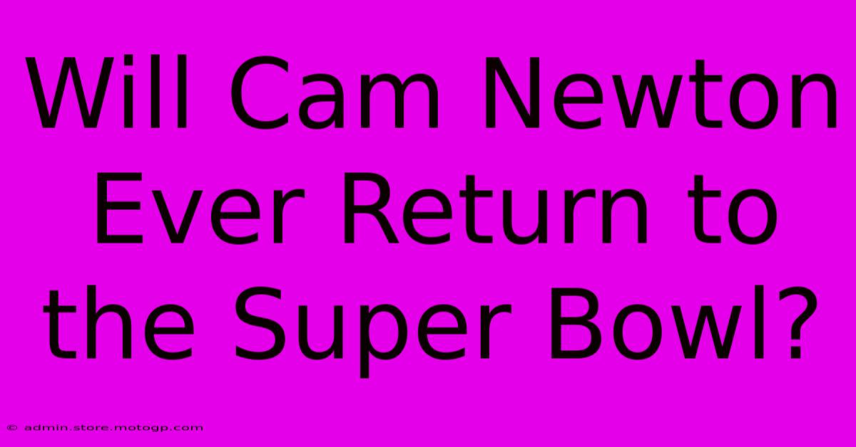 Will Cam Newton Ever Return To The Super Bowl?