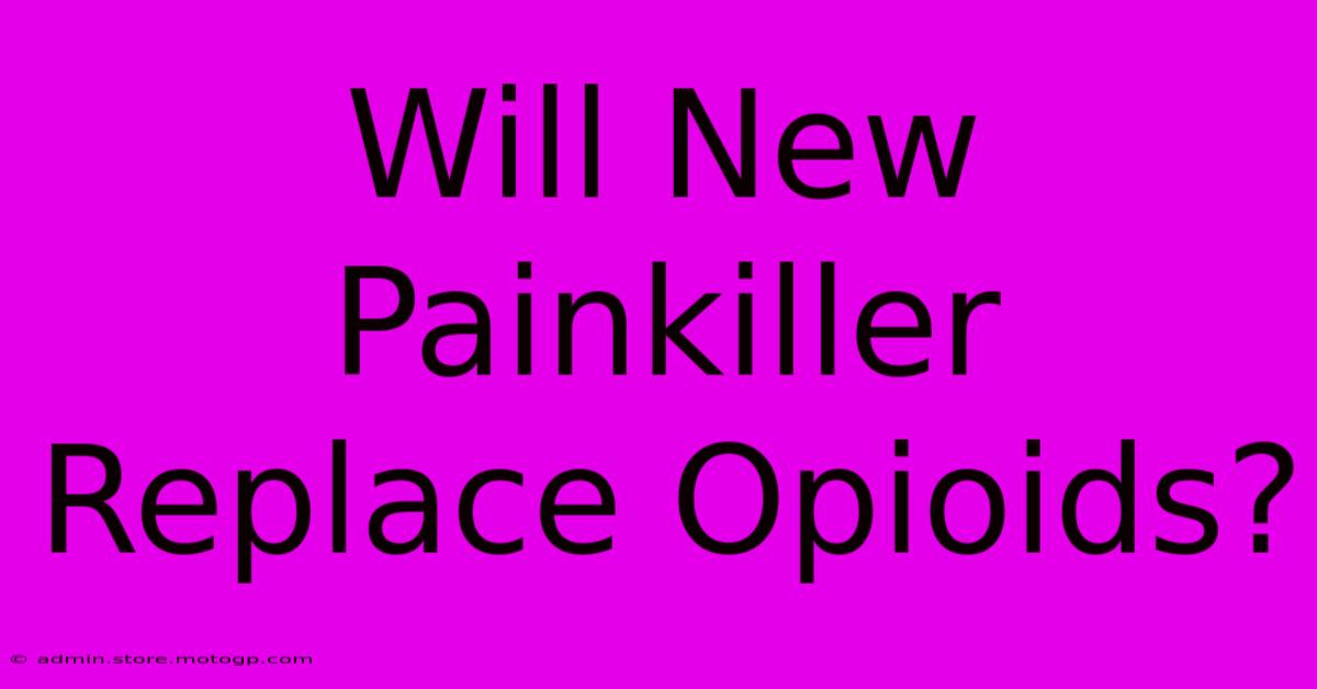 Will New Painkiller Replace Opioids?