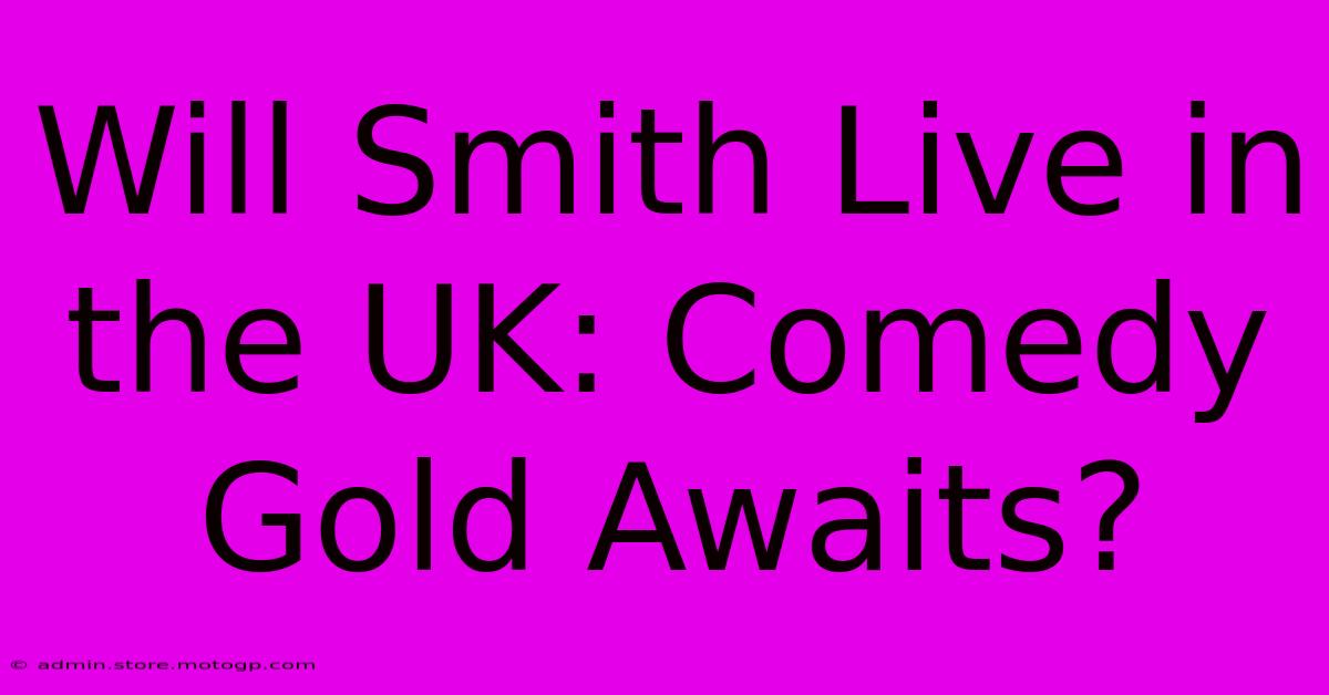 Will Smith Live In The UK: Comedy Gold Awaits?