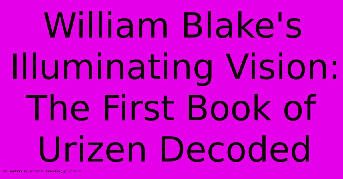 William Blake's Illuminating Vision: The First Book Of Urizen Decoded