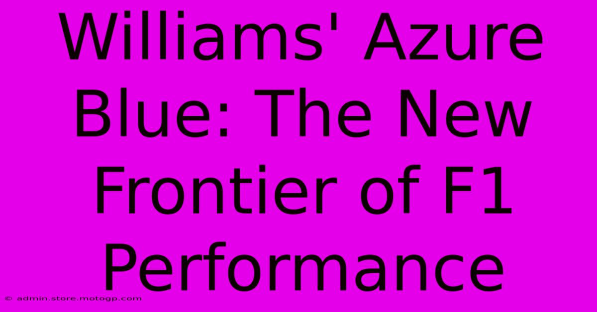 Williams' Azure Blue: The New Frontier Of F1 Performance