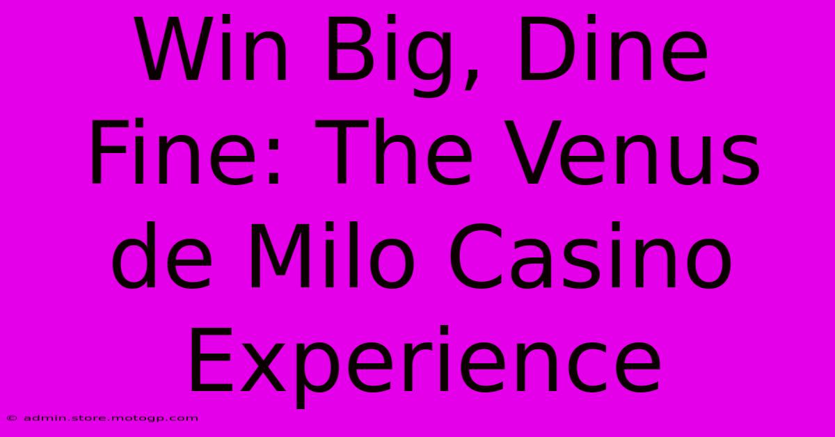 Win Big, Dine Fine: The Venus De Milo Casino Experience