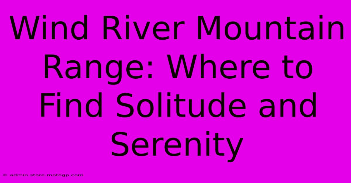 Wind River Mountain Range: Where To Find Solitude And Serenity