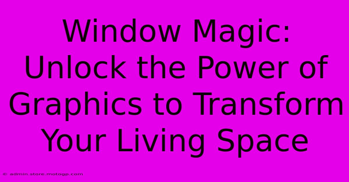 Window Magic: Unlock The Power Of Graphics To Transform Your Living Space