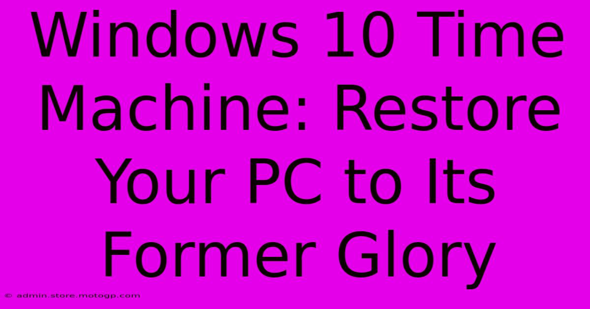 Windows 10 Time Machine: Restore Your PC To Its Former Glory