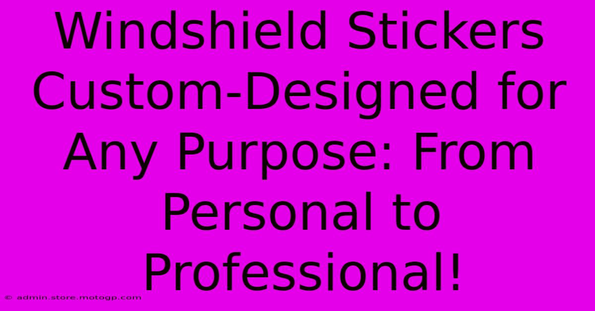 Windshield Stickers Custom-Designed For Any Purpose: From Personal To Professional!