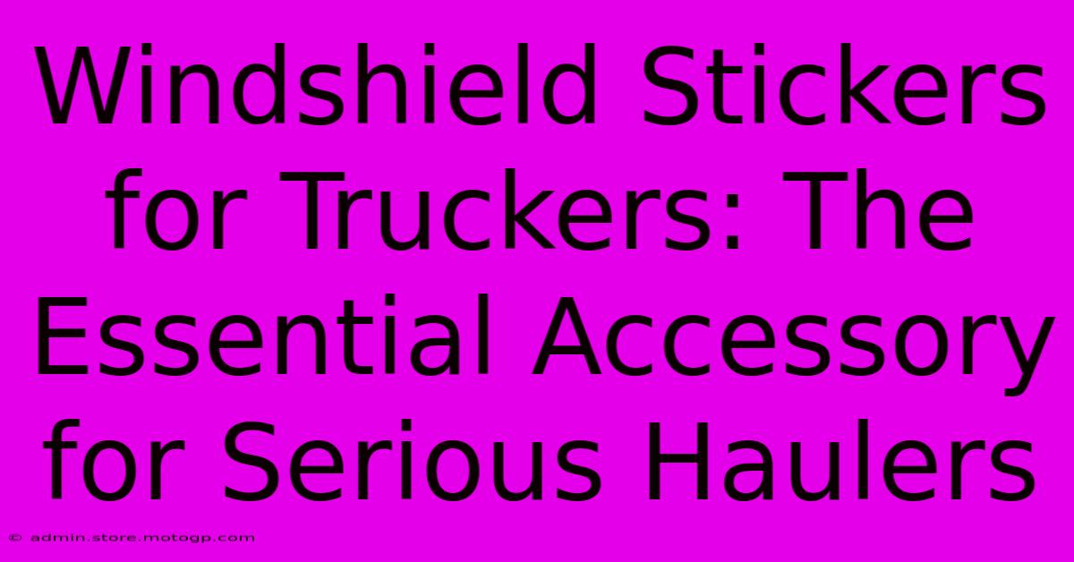 Windshield Stickers For Truckers: The Essential Accessory For Serious Haulers