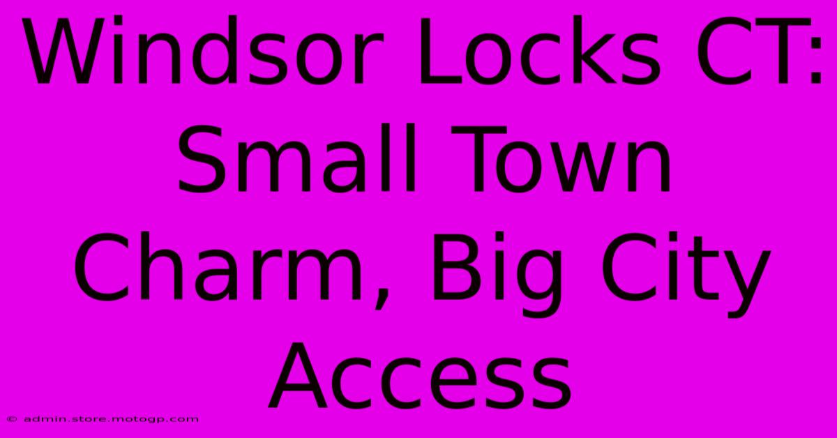 Windsor Locks CT: Small Town Charm, Big City Access