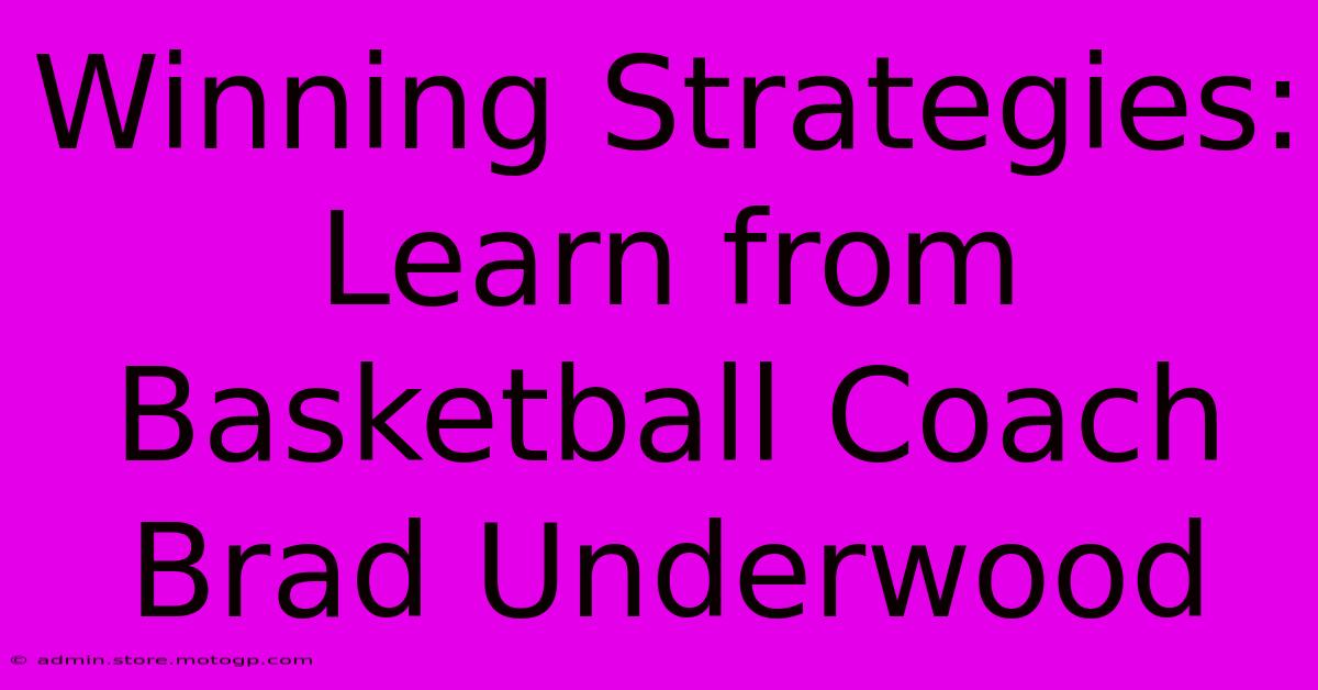 Winning Strategies: Learn From Basketball Coach Brad Underwood