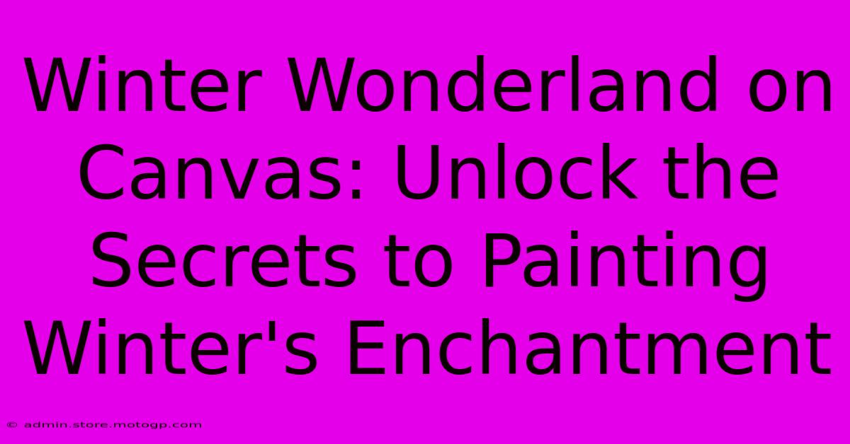 Winter Wonderland On Canvas: Unlock The Secrets To Painting Winter's Enchantment