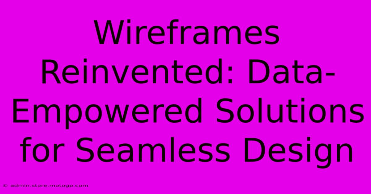 Wireframes Reinvented: Data-Empowered Solutions For Seamless Design